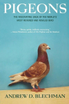 Pigeons: The Fascinating Saga of the Worlds Most Revered and Reviled Bird, Pigeons: The Fascinating Saga of the Worlds Most Revered and Reviled Bird