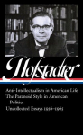 Richard Hofstadter: Anti-Intellectualism in American Life, the Paranoid Style in American Politics, Uncollected Essays 1956-1965 (Loa #330), Richard Hofstadter: Anti-Intellectualism in American Life, the Paranoid Style in American Politics, Uncollect ...