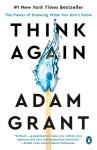 Think Again: The Power of Knowing What You Dont Know, Think Again: The Power of Knowing What You Dont Know