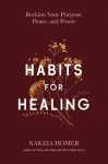 Habits for Healing: Reclaim Your Purpose, Peace, and Power, Habits for Healing: Reclaim Your Purpose, Peace, and Power
