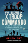 Why I Became an X Troop Commando: A Life of Colin Anson, the German who Fought for Churchill, Why I Became an X Troop Commando: A Life of Colin Anson, the German who Fought for Churchill