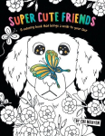 Super Cute Friends: A Coloring Book That Brings a Smile to Your Face, Super Cute Friends: A Coloring Book That Brings a Smile to Your Face
