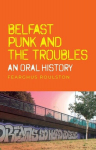 Belfast punk and the Troubles: An oral history, Belfast punk and the Troubles: An oral history
