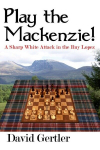 Play the Mackenzie! - A Sharp White Attack in the Ruy Lopez, Play the Mackenzie! - A Sharp White Attack in the Ruy Lopez
