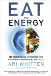 Eat for Energy: How to Beat Fatigue, Supercharge Your Mitochondria, and Unlock All-Day Energy, Eat for Energy: How to Beat Fatigue, Supercharge Your Mitochondria, and Unlock All-Day Energy