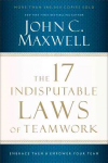 17 Indisputable Laws of Teamwork: Embrace Them and Empower Your Team