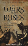 Wars of the Roses: The Key Players in the Struggle for Supremacy