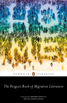 Penguin Book of Migration Literature: Departures, Arrivals, Generations, Returns