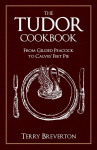 Tudor Cookbook: From Gilded Peacock to Calves' Feet Pie