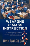 Weapons of Mass Instruction: A Schoolteacher's Journey Through the Dark World of Compulsory Schooling Paperback Edition
