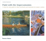 Paint with the Impressionists: A step-by-step guide to their methods and materials for today's artists