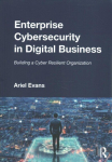 Enterprise Cybersecurity in Digital Business: Building a Cyber Resilient Organization