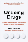 Undoing Drugs: How Harm Reduction is Changing the Future of Drugs and Addiction