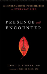 Presence and Encounter - The Sacramental Possibilities of Everyday Life: The Sacramental Possibilities of Everyday Life