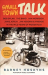 Small Town Talk: Bob Dylan, The Band, Van Morrison, Janis Joplin, Jimi Hendrix & Friends in the Wild Years of Woodstock Main