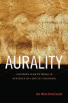 Aurality: Listening and Knowledge in Nineteenth-Century Colombia