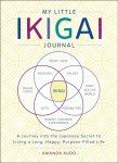 My Little Ikigai Journal: A Journey into the Japanese Secret to Living a Long, Happy, Purpose-Filled Life