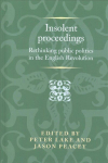 Insolent Proceedings: Rethinking Public Politics in the English Revolution