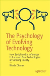Psychology of Evolving Technology: How Social Media, Influencer Culture and New Technologies are Altering Society 1st ed.