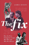 Fix: How the First Champions League Was Won and Why We All Lost