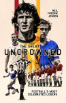 Great Uncrowned: Football's Most Celebrated Losers
