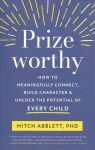 Prizeworthy: How to Meaningfully Connect, Build Character, and Unlock the Potential of Every Child