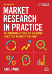 Market Research in Practice: An Introduction to Gaining Greater Market Insight 4th Revised edition