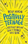 Positively Teenage: A positively brilliant guide to teenage well-being
