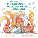 Pop Manga Dragons and Other Magically Mythical Cre atures - A Coloring Book: A Coloring Book