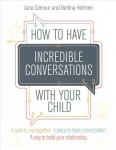 How to Have Incredible Conversations with your Child: A book for parents, carers and children to use together. A place to make conversation. A way to build your relationship