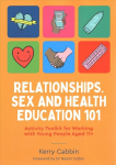 Relationships, Sex and Health Education 101: Activity Toolkit for Working with Young People Aged 11plus Illustrated edition