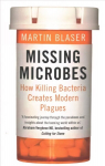 Missing Microbes: How Killing Bacteria Creates Modern Plagues
