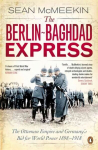 Berlin-Baghdad Express: The Ottoman Empire and Germany's Bid for World Power, 1898-1918