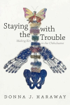 Staying with the Trouble: Making Kin in the Chthulucene