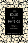 Edge of Physics: Dispatches from the Frontiers of Cosmology
