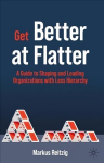 Get Better at Flatter: A Guide to Shaping and Leading Organizations with Less Hierarchy 1st ed. 2022
