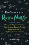 Science of Rick and Morty: What Earth's Stupidest Show Can Teach Us About Quantum Physics, Biological Hacking and Everything Else In Our Universe (An Unofficial Guide)