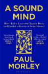 Sound Mind: How I Fell in Love with Classical Music (and Decided to Rewrite its Entire History)