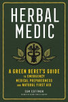 Herbal Medic: A Green Beret's Guide to Emergency Medical Preparedness and Natural First Aid: A Green Beret's Guide to Emergency Medical Preparedness and Natural First Aid
