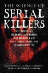 Science of Serial Killers: The Truth Behind Ted Bundy, Lizzie Borden, Jack the Ripper, and Other Notorious Murderers of Cinematic Legend