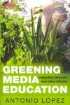 Greening Media Education: Bridging Media Literacy with Green Cultural Citizenship New edition