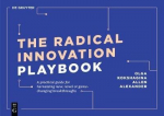 Radical Innovation Playbook: A Practical Guide for Harnessing New, Novel or Game-Changing Breakthroughs
