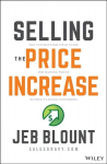 Selling the Price Increase: The Ultimate B2B Field Guide for Raising Prices Without Losing Customers: The Ultimate B2B Field Guide for Raising Prices Without Losing Customers