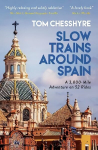Slow Trains Around Spain: A 3,000-Mile Adventure on 52 Rides