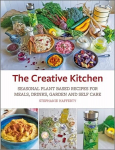 Creative Kitchen: Seasonal Plant Based Recipes for Meals, Drinks, Garden and Self Care