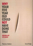 Why Your Five Year Old Could Not Have Done That: Modern Art Explained New ed.