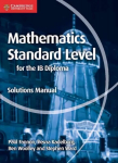 Mathematics for the IB Diploma Standard Level Solutions Manual, Mathematics for the IB Diploma Standard Level Solutions Manual