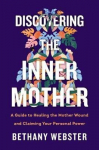 Discovering The Inner Mother: A Guide To Healing The Mother Wound And Claiming Your Personal Power