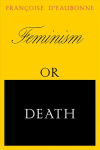 Feminism or Death: How the Women's Movement Can Save the Planet