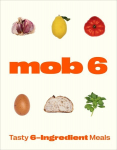Mob 6: Tasty 6-Ingredient Meals: Tasty 6-Ingredient Meals